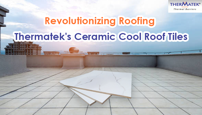You are currently viewing Revolutionizing Roofing: Thermatek’s Ceramic Cool Roof Tiles