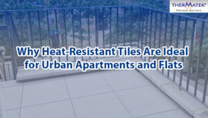 Read more about the article Why Heat-Resistant Tiles Are Ideal for Urban Apartments and Flats